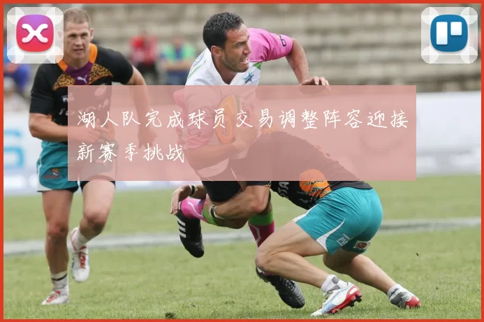 湖人队完成球员交易调整阵容迎接新赛季挑战