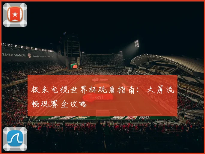 极米电视世界杯观看指南：大屏流畅观赛全攻略