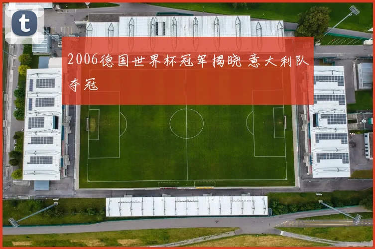 2006德国世界杯冠军揭晓 意大利队夺冠